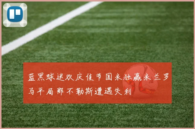 蓝黑球迷欢庆佳节国米独赢米兰罗马平局那不勒斯遭遇失利