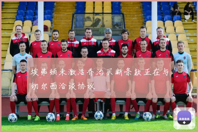 埃弗顿未激活乔治买断条款正在与切尔西洽谈协议